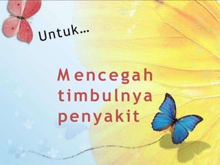 M encegah
timbulnya
penyakit
 