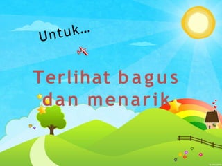 Terlihat b a g u s
dan menarik
 