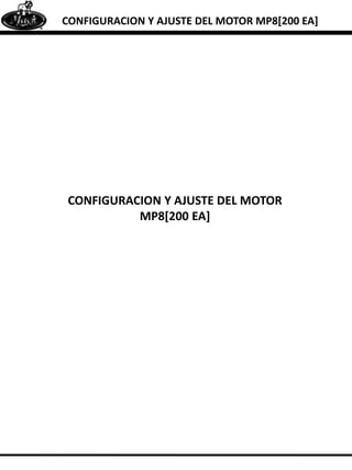 CONFIGURACION Y AJUSTE DEL MOTOR MP8[200 EA]
CONFIGURACION Y AJUSTE DEL MOTOR
MP8[200 EA]
 