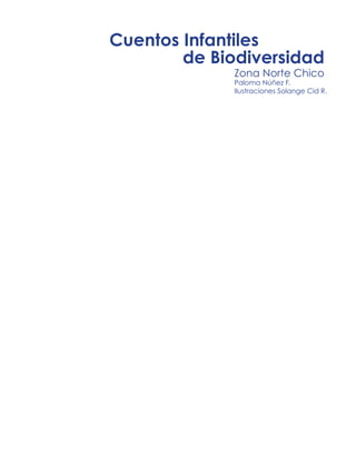 Cuentos Infantiles
de Biodiversidad
Zona Norte Chico
Paloma Núñez F.
Ilustraciones Solange Cid R.
 
