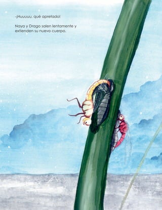 -¡Huuuuu, qué apretado!
Naya y Drago salen lentamente y
extienden su nuevo cuerpo.
 