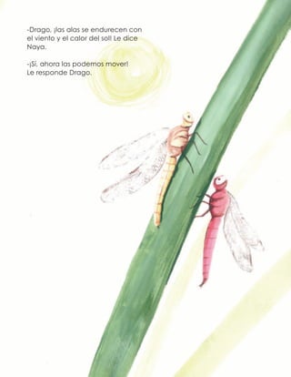 -Drago, ¡las alas se endurecen con
el viento y el calor del sol! Le dice
Naya.
-¡Sí, ahora las podemos mover!
Le responde Drago.
 