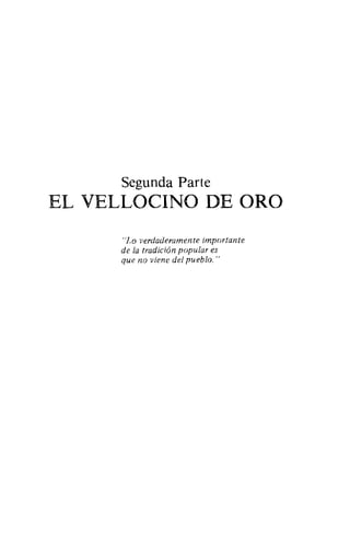 Segunda Parte
EL VELLOCINO DE ORO
"Lo verdaderamente importante
de la tradición popular es
que no viene del pueblo."
 