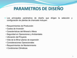 PARAMETROS DE DISEÑO
 Los principales parámetros de diseño que dirigen la selección y
configuración de plantas de chancado incluyen:
• Requerimientos de Producción
• Costos de Inversión
• Características del Mineral o Mena
• Seguridad en Operaciones y Ambientales
• Ubicación del Proyecto
• Vida de la Mina/ planes de expansión
• Consideraciones Operacionales
• Requerimientos de Mantenimiento
• Condiciones Climáticas
5
 