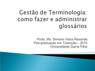 Profa. Ms. Simone Vieira Resende
Pós-graduação em Tradução – 2012
Universidade Gama Filho
 