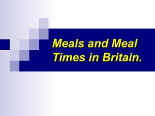 Meals and MealMeals and Meal
Times in Britain.Times in Britain.
 