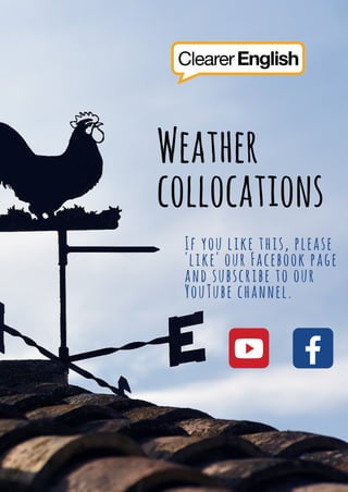 Weather
collocations
If you like this, please
'like' our Facebook page
and subscribe to our
YouTube channel.
 