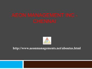 AEON MANAGEMENT INC -
CHENNAI
http://www.aeonmanagements.net/aboutus.html
 