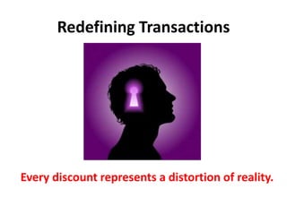 Redefining Transactions
Every discount represents a distortion of reality.
 