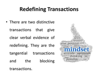 Redefining Transactions
• There are two distinctive
transactions that give
clear verbal evidence of
redefining. They are the
tangential transactions
and the blocking
transactions.
 