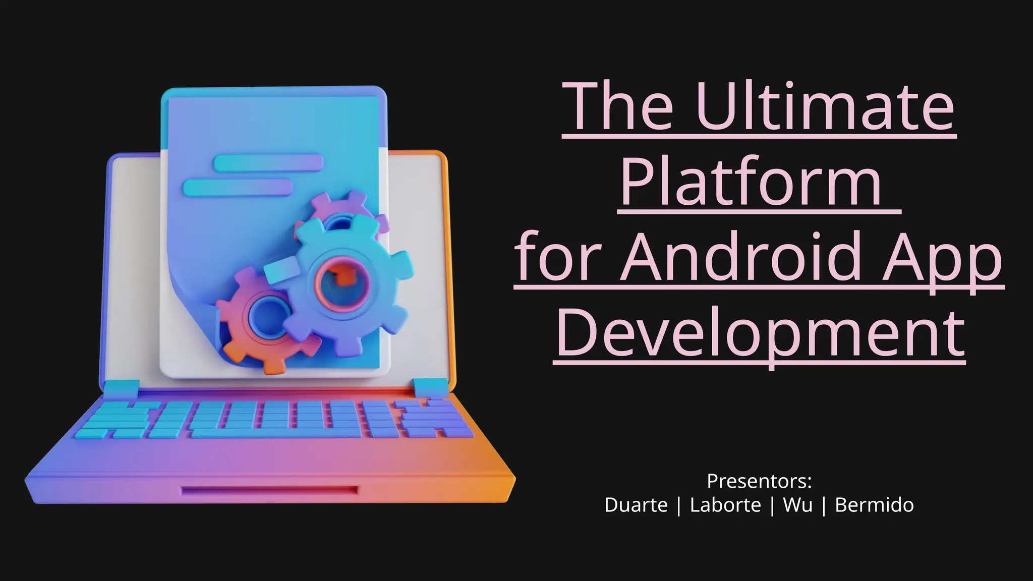 The Ultimate
Platform
for Android App
Development
Presentors:
Duarte | Laborte | Wu | Bermido
 