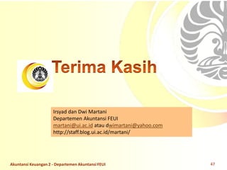 Slide OCW Universitas Indonesia
Oleh : Dwi Martani
Departemen Akuntansi FEUI
Irsyad dan Dwi Martani
Departemen Akuntansi FEUI
martani@ui.ac.id atau dwimartani@yahoo.com
http://staff.blog.ui.ac.id/martani/
Akuntansi Keuangan 2 - Departemen Akuntansi FEUI 47
 