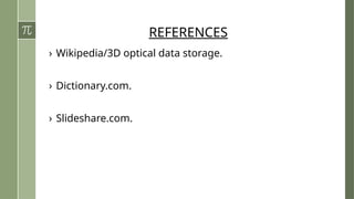REFERENCES
› Wikipedia/3D optical data storage.
› Dictionary.com.
› Slideshare.com.
 