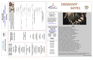 DEERFOOTDEERFOOTDEERFOOTDEERFOOT
NOTESNOTESNOTESNOTES
March 8, 2020
GreetersMarch8,2020
IMPACTGROUP2
WELCOME TO THE
DEERFOOT
CONGREGATION
We want to extend a warm wel-
come to any guests that have come
our way today. We hope that you
enjoy our worship. If you have
any thoughts or questions about
any part of our services, feel free
to contact the elders at:
elders@deerfootcoc.com
CHURCH INFORMATION
5348 Old Springville Road
Pinson, AL 35126
205-833-1400
www.deerfootcoc.com
office@deerfootcoc.com
SERVICE TIMES
Sundays:
Worship 8:15 AM
Bible Class 9:30 AM
Worship 10:30 AM
Worship 5:00 PM
Wednesdays:
6:30 PM
SHEPHERDS
Michael Dykes
John Gallagher
Rick Glass
Sol Godwin
Skip McCurry
Darnell Self
MINISTERS
Richard Harp
Tim Shoemaker
Johnathan Johnson
HowDoIReachOut?
Scripture:1Corinthians10:32–11:1
Acts___:___-___
2Timothy___:___-___
1Thessalonians___:___-___
1Corinthians___:___
Pointstakenfrom1Corinthians10:32-33
1.G_______noo___________toJewsortoG______ortotheC_________of
G____,
1Corinthians___:___-___a
2Corinthians___:___-___:___
2.J_____asIP___________E____________inE____________ID___,
Galatians___:___-___
1Corinthians___:___-___a
3.N__S___________myownA____________,butthatofM______,thatthey
maybeS___________.
Philippians___:___-___
1Corinthians___:___-___
10:30AMService
Welcome
HereIAmtoWorship
553RiseUp,OMenofGod
OpeningPrayer
DougScruggs
444NailedtotheCross
LordSupper/Offering
DavidDangar
440MyJesus,ILoveThee
694ToCanaan’sLandI’mOnMyWay
ScriptureReading
AncelNorris
Sermon
179GodisCallingtheProdigal
————————————————————
5:00PMService
OpeningPrayer
ChadKey
Lord’sSupper/Offering
SkipMcCurry
DOMforMarch
Johnson,Key,Malone
BusDrivers
March08MarkAdkinson790-8034
March15DonYoung441-6321
March22SteveMaynard332-0981
March29JamesMorris515-5644
WEBSITE
deerfootcoc.comsafety@deerfootcoc.com
office@deerfootcoc.com
205-833-1400
8:15AMService
Welcome
OpeningPrayer
LesSelf
LordSupper/Offering
JamesPepper
ScriptureReading
EvanHarris
Sermon
BaptismalGarmentsfor
March
MaryLouShoemaker
EldersDownFront
8:15AMSolGodwin
10:30AMRickGlass
5:00PMJohnGallagher
DUST
What is the purpose of this life as we know it?
The preacher questioned his audience.
What is the whole duty of man, asked the poet?
To fear God and Keep His commandments (Ecc 12:13)
What is this fear? Is it pain? Is it emptiness?
We dutifully hold full respect for the Architect
To fear Him is to revere Him and uphold His purpose.
We keep His commands, we honor and protect
What we have been blessed to inherit.
We are sons and daughters of our God most high
This is our life’s call so we are able to bear it.
We all know life to be hard in our own right
With different degrees of debt and pain
But all is simply dust where there is love, hope, and faith
Dust is easily brushed aside and wiped away
It leaves no trace, no impression of where it once lay.
We will all be brushed aside in time by the vapor of life.
For the short moments we have where do we turn our efforts?
May we think on the everlasting, the eternal side of life.
May we be prepared to meet our God, may he be our endeavor.
Keep in mind that everything else will go away to waste
Yes, all is simply dust where there is love, hope, and faith
Dust is easily brushed aside and wiped away
It leaves no trace, no impression of where it once lay.
“Then the LORD God formed the man of DUST from the ground and breathed into his
nostrils the breath of life, and the man became a living creature” (Gen 2:7).
A Note From the Harp
Ourweeklyshow,Plant&Water,isnowavailable.
YoucanwatchRichardandJohnathanevery
WednesdayonourChurchofChristFacebookpage.
Youcanwatchorlistentotheshowonyoursmart
phone,tablet,orcomputer.
 
