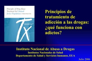 Principios de tratamiento de adicción a las drogas: ¿qué funciona con adictos? Instituto Nacional de Abuso a Drogas Institutos Nacionales de Salud Departamento de Salud y Servicios humanos, EUA Julio 2006 