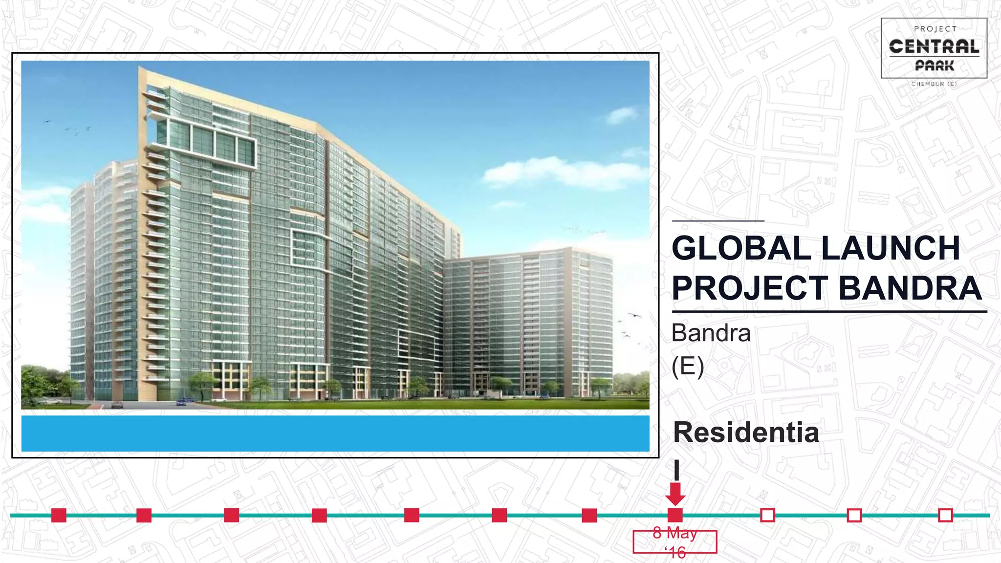 GLOBAL LAUNCH
PROJECT BANDRA
Bandra
(E)
8 May
‘16
Residentia
l
 
