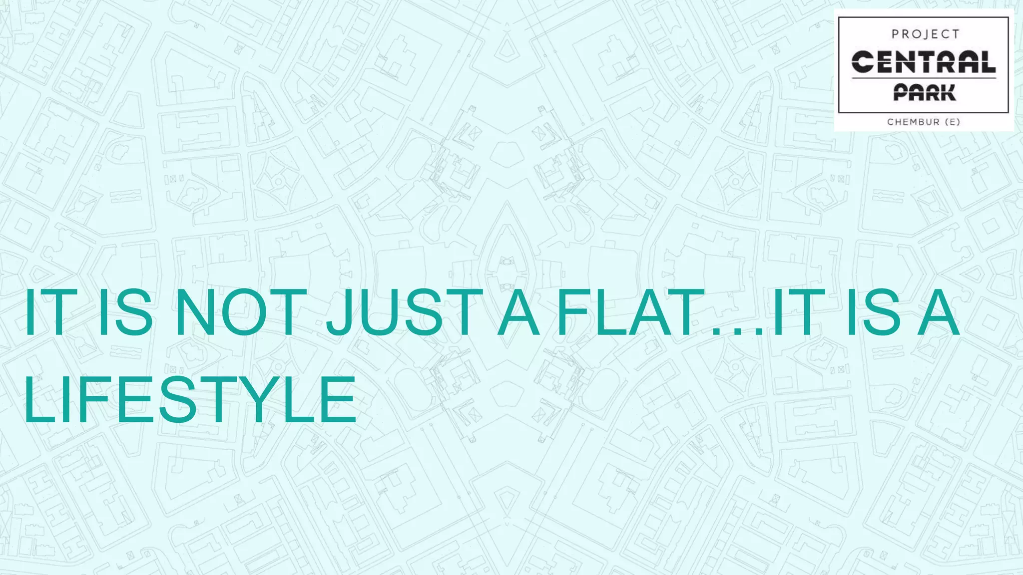 IT IS NOT JUST A FLAT…IT IS A
LIFESTYLE
 