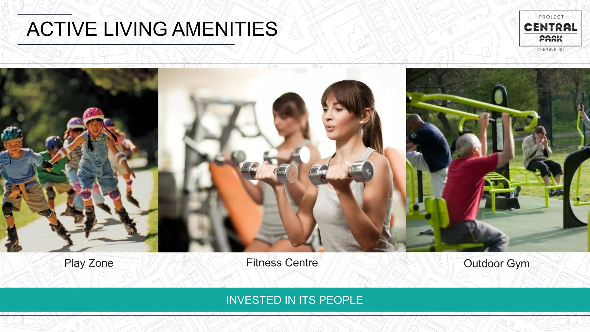 ACTIVE LIVING AMENITIES
INVESTED IN ITS PEOPLE
Play Zone Fitness Centre Outdoor Gym
 