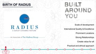 BIRTH OF RADIUS
Scale of development
International Quality & Excellence
Prominent Locations
Strong Relationships
Create value for all
Practical and ethical approach
9 Jul’
14
 