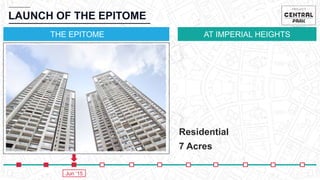 AT IMPERIAL HEIGHTS
LAUNCH OF THE EPITOME
THE EPITOME
Jun ‘15
Residential
7 Acres
 