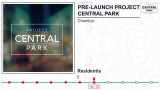 PRE-LAUNCH PROJECT
CENTRAL PARK
Residentia
l
Chembur
Apr ‘16
 