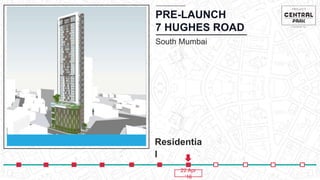 PRE-LAUNCH
7 HUGHES ROAD
South Mumbai
22 Apr
‘16
Residentia
l
 