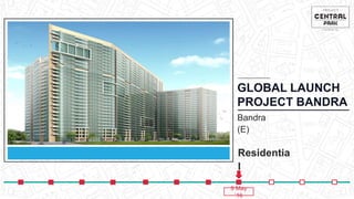 GLOBAL LAUNCH
PROJECT BANDRA
Bandra
(E)
8 May
‘16
Residentia
l
 