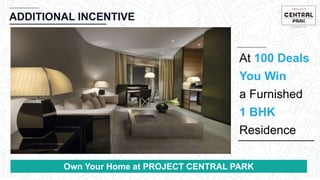 CHEMBUR
Location Video
ADDITIONAL INCENTIVE
Own Your Home at PROJECT CENTRAL PARK
At 100 Deals
You Win
a Furnished
1 BHK
Residence
 