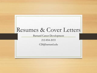 Resumes & Cover Letters
Barnard Career Development
212-854-2033
CD@barnard.edu
 