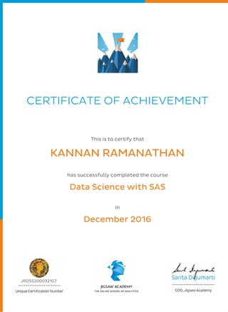 CERTIFICATE OF ACHIEVEMENT
This is to certify that
KANNAN RAMANATHAN
has successfully completed the course
Data Science with SAS
in
December 2016
JRDSS2000321G7
 