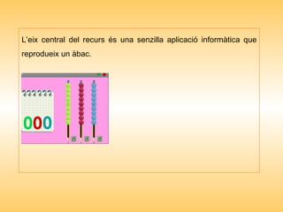 L’eix central del recurs és una senzilla aplicació informàtica que reprodueix un àbac.  