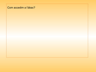 Com accedim a l’àbac? 