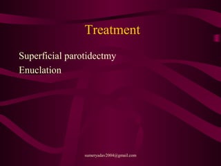 Treatment
Superficial parotidectmy
Enuclation
sumeryadav2004@gmail.com
 