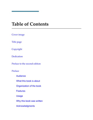 Table of Contents
Cover image
Title page
Copyright
Dedication
Preface to the second edition
Preface
Audience
What this book is about
Organization of the book
Features
Usage
Why this book was written
Acknowledgments
 
