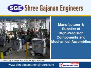 www.shreegajananengineers.com
© Shree Gajanan Engineers, Pune, All Rights Reserved.
Manufacturer &
Supplier of
High-Precision
Components and
Mechanical Assemblies
 