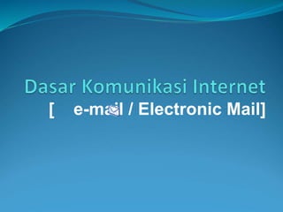 [ e-mail / Electronic Mail]
 