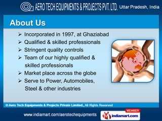 About Us
  Incorporated in 1997, at Ghaziabad
  Qualified & skilled professionals
  Stringent quality controls
  Team ...