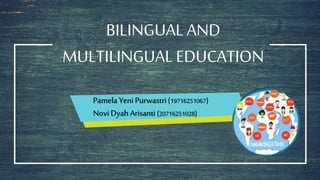 Pamela YeniPurwastri(19716251067)
Novi Dyah Arisanti (20716251028)
BILINGUAL AND
MULTILINGUAL EDUCATION
 