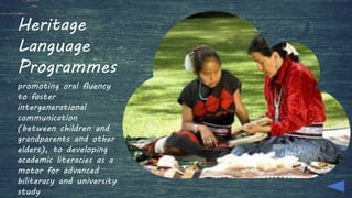 Heritage
Language
Programmes
promoting oral fluency
to foster
intergenerational
communication
(between children and
grandparents and other
elders), to developing
academic literacies as a
motor for advanced
biliteracy and university
study
 