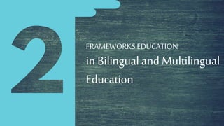FRAMEWORKS EDUCATION
in Bilingual and Multilingual
Education
 