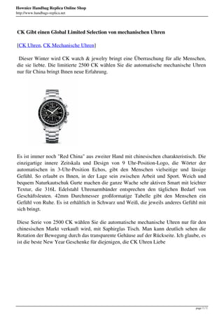 Hownice Handbag Replica Online Shop
                                   http://www.handbags-replica.net




                                   CK Gibt einen Global Limited Selection von mechanischen Uhren

                                   [CK Uhren, CK Mechanische Uhren]

                                    Dieser Winter wird CK watch & jewelry bringt eine Überraschung für alle Menschen,
                                   die sie liebte. Die limitierte 2500 CK wählen Sie die automatische mechanische Uhren
                                   nur für China bringt Ihnen neue Erfahrung.




                                   Es ist immer noch "Red China" aus zweiter Hand mit chinesischen charakteristisch. Die
                                   einzigartige innere Zeitskala und Design von 9 Uhr-Position-Logo, die Wörter der
                                   automatischen in 3-Uhr-Position Echos, gibt den Menschen vielseitige und lässige
                                   Gefühl. So erlaubt es Ihnen, in der Lage sein zwischen Arbeit und Sport. Weich und
                                   bequem Naturkautschuk Gurte machen die ganze Wache sehr aktiven Smart mit leichter
                                   Textur, die 316L Edelstahl Uhrenarmbänder entsprechen den täglichen Bedarf von
                                   Geschäftsleuten. 42mm Durchmesser großformatige Tabelle gibt den Menschen ein
                                   Gefühl von Ruhe. Es ist erhältlich in Schwarz und Weiß, die jeweils anderes Gefühl mit
                                   sich bringt.

                                   Diese Serie von 2500 CK wählen Sie die automatische mechanische Uhren nur für den
                                   chinesischen Markt verkauft wird, mit Saphirglas Tisch. Man kann deutlich sehen die
                                   Rotation der Bewegung durch das transparente Gehäuse auf der Rückseite. Ich glaube, es
                                   ist die beste New Year Geschenke für diejenigen, die CK Uhren Liebe




                                                                                                                    page 1 / 1

Powered by TCPDF (www.tcpdf.org)
 