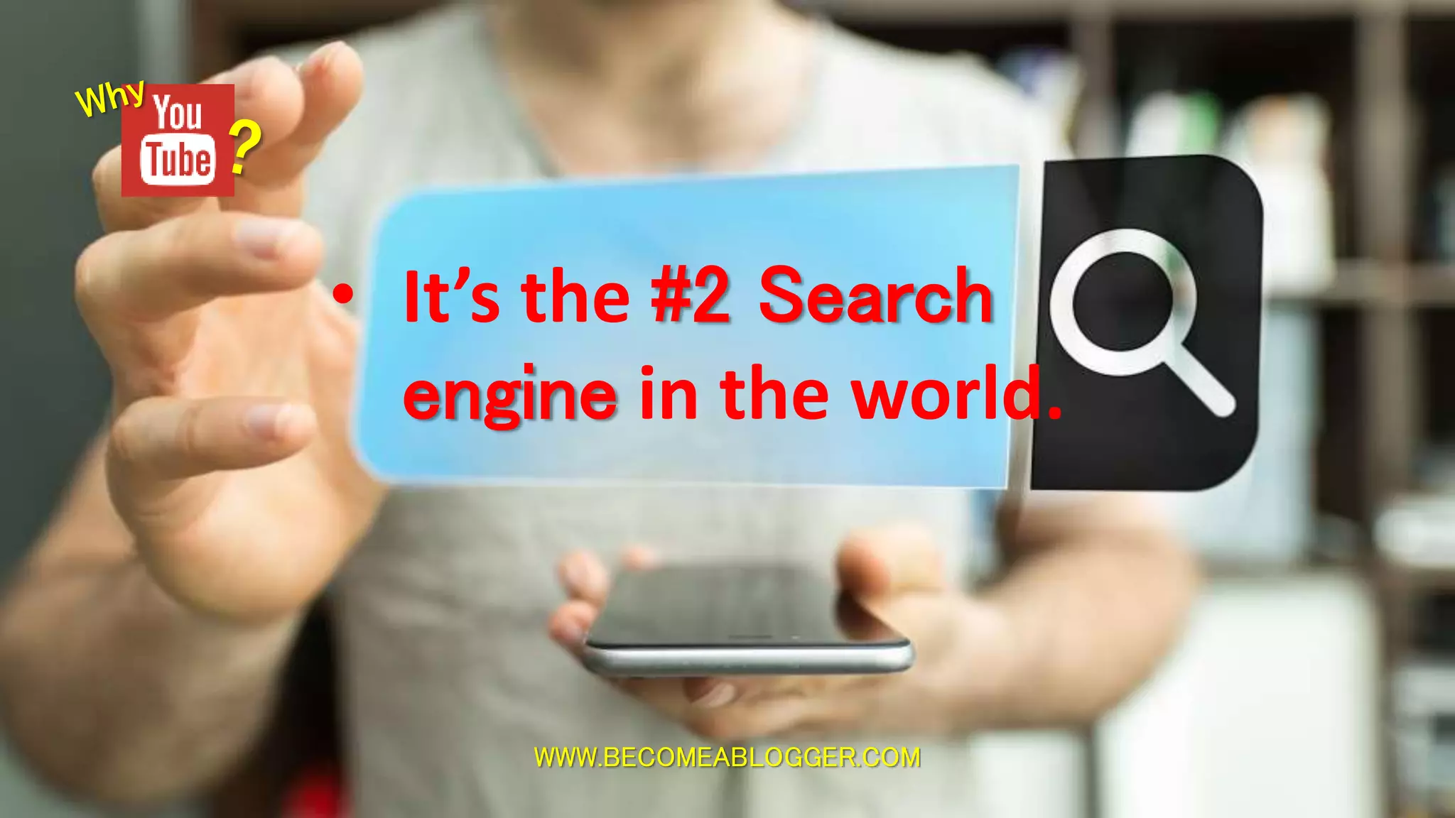 WWW.BECOMEABLOGGER.COM
• It’s the #2 Search
engine in the world.
 