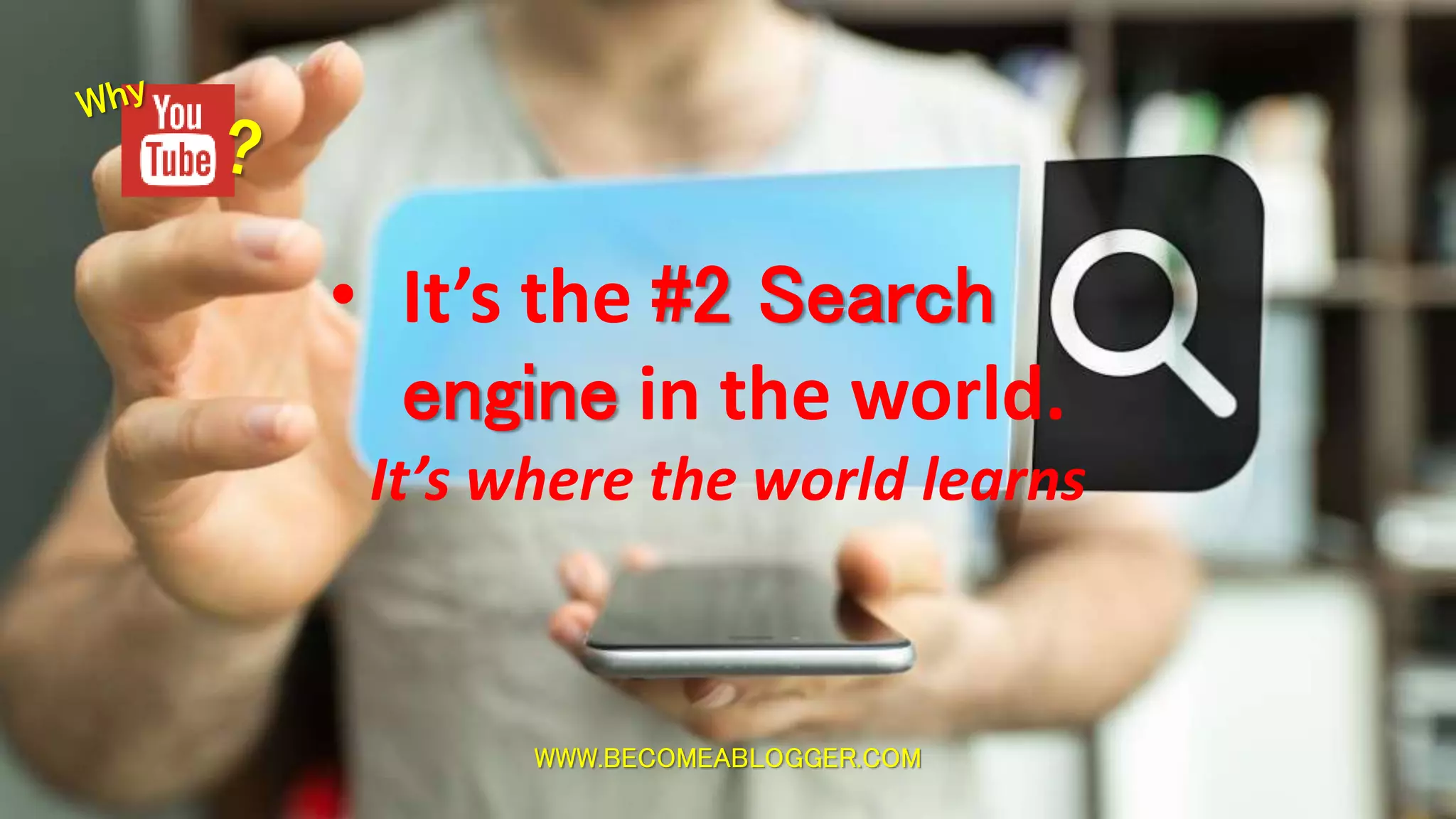 WWW.BECOMEABLOGGER.COM
• It’s the #2 Search
engine in the world.
It’s where the world learns
 