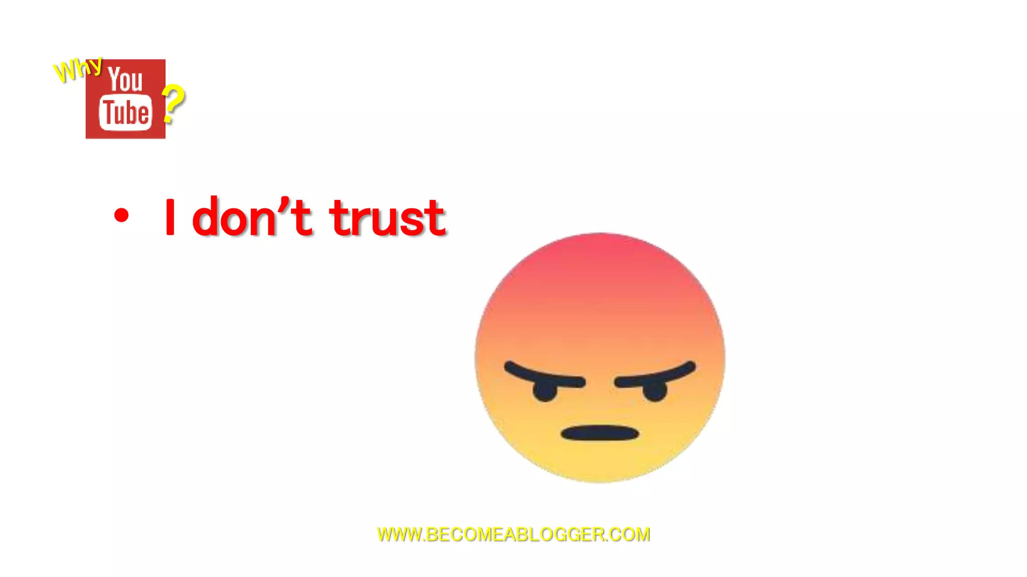 WWW.BECOMEABLOGGER.COM
• I don’t trust
 
