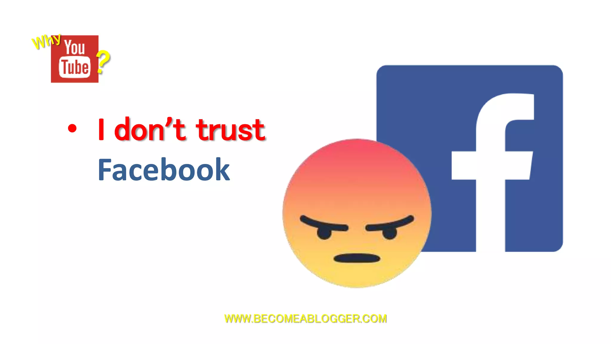 WWW.BECOMEABLOGGER.COM
• I don’t trust
Facebook
 