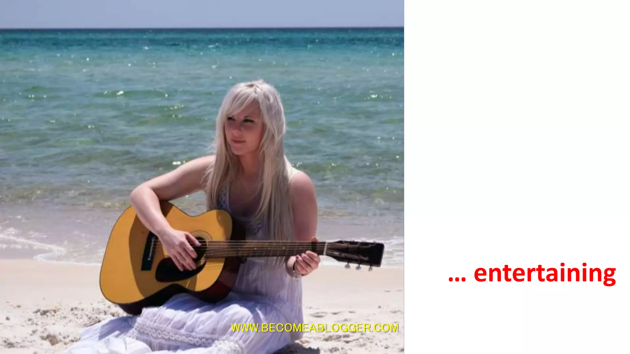 WWW.BECOMEABLOGGER.COM
… entertaining
 