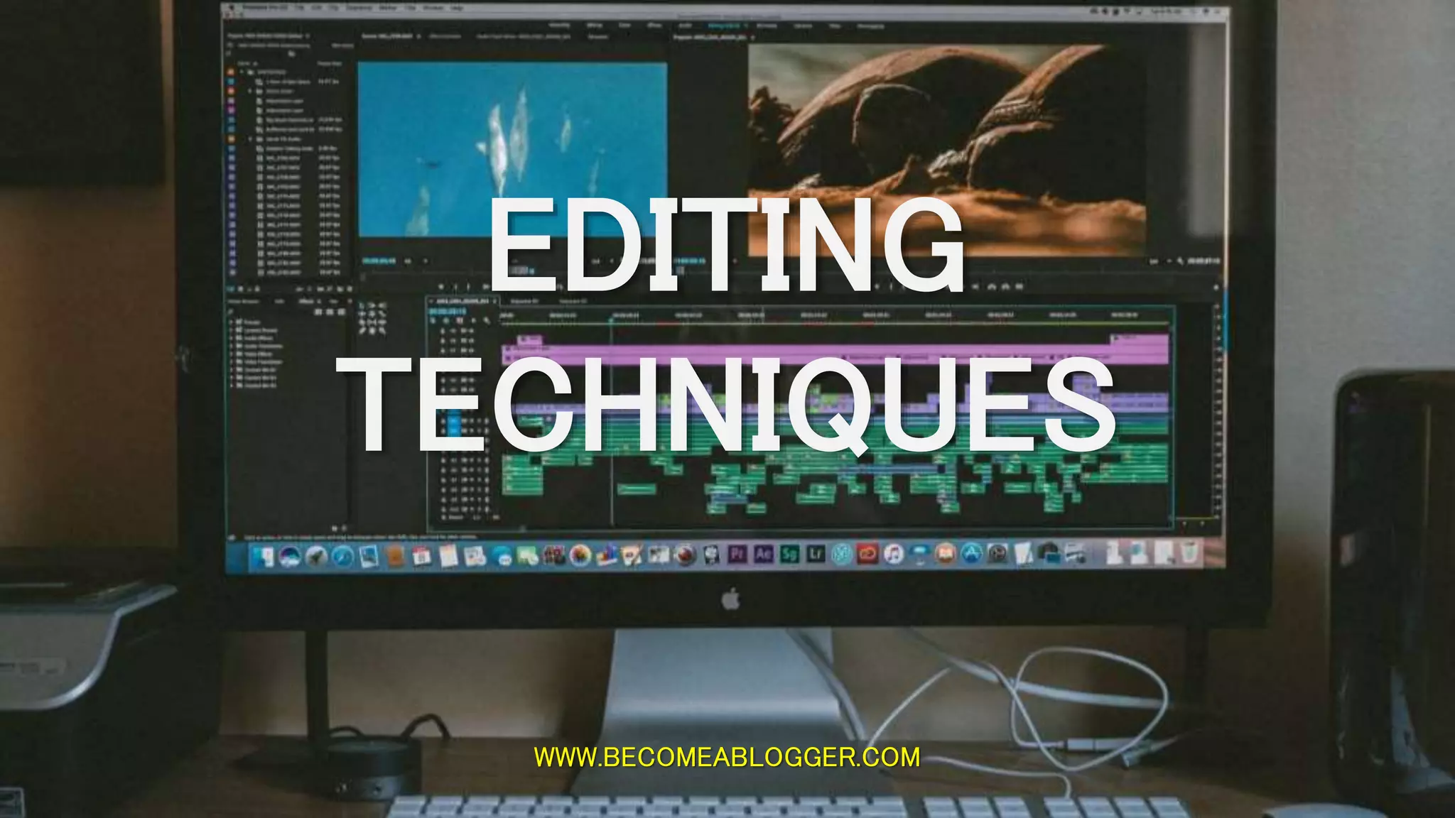 WWW.BECOMEABLOGGER.COM
EDITING
TECHNIQUES
 