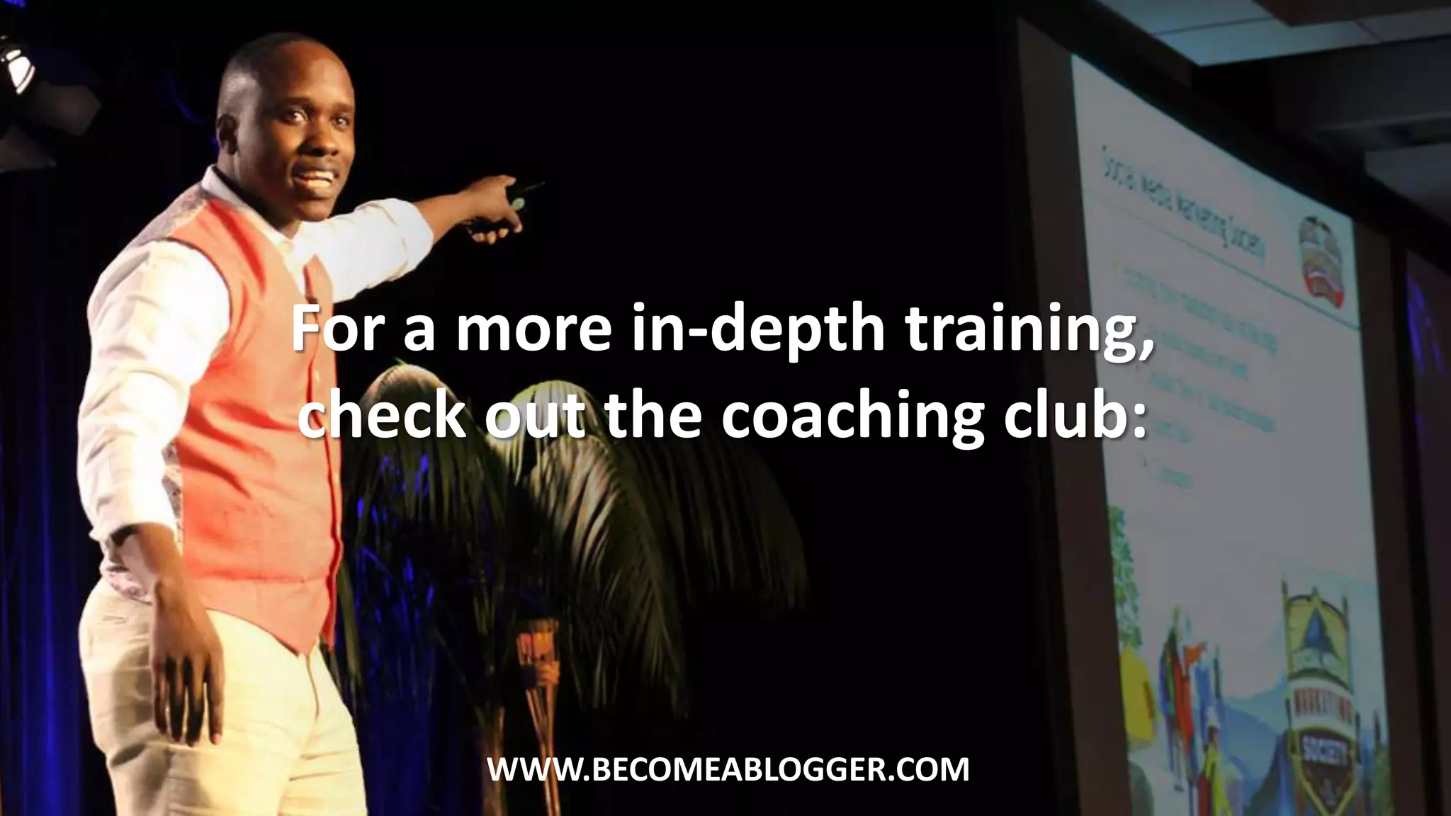 For a more in-depth training,
check out the coaching club:
WWW.BECOMEABLOGGER.COM
 