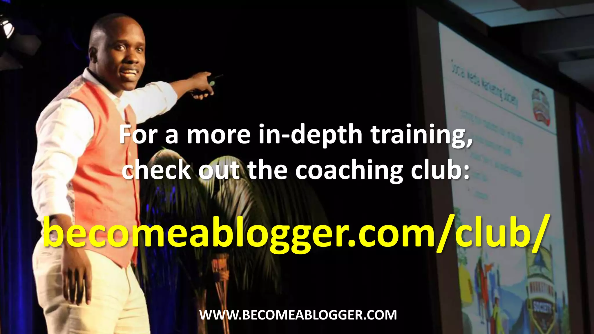 For a more in-depth training,
check out the coaching club:
becomeablogger.com/club/
WWW.BECOMEABLOGGER.COM
 