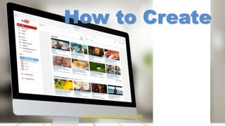 How to Create
WWW.BECOMEABLOGGER.COM
 